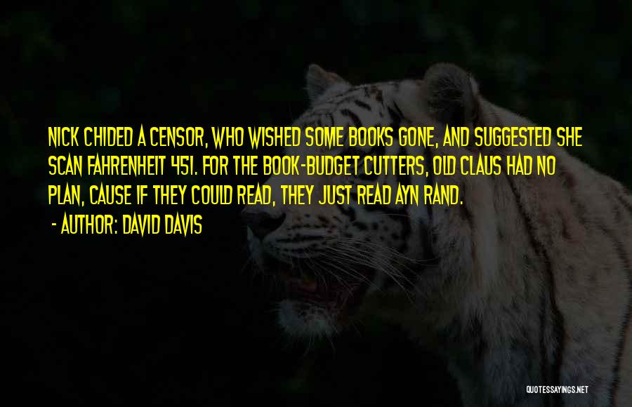 David Davis Quotes: Nick Chided A Censor, Who Wished Some Books Gone, And Suggested She Scan Fahrenheit 451. For The Book-budget Cutters, Old