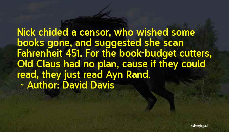 David Davis Quotes: Nick Chided A Censor, Who Wished Some Books Gone, And Suggested She Scan Fahrenheit 451. For The Book-budget Cutters, Old