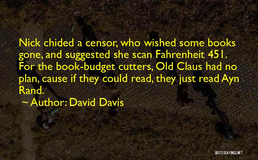 David Davis Quotes: Nick Chided A Censor, Who Wished Some Books Gone, And Suggested She Scan Fahrenheit 451. For The Book-budget Cutters, Old