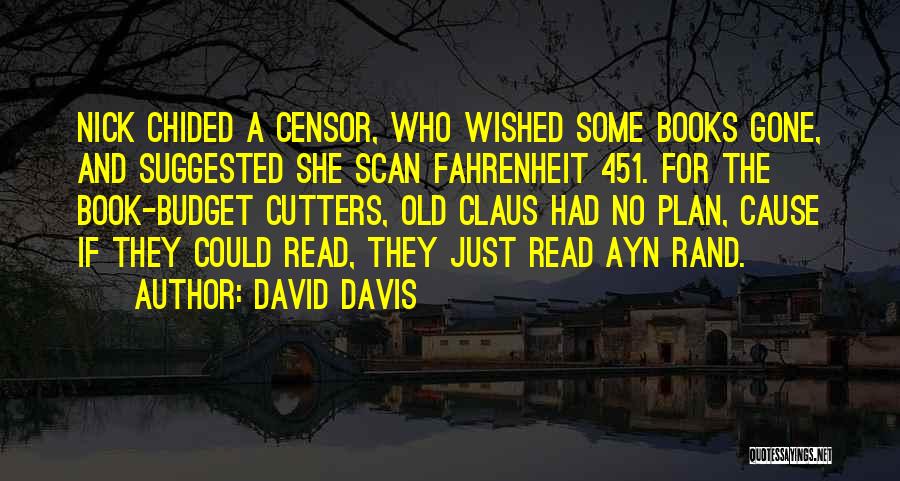 David Davis Quotes: Nick Chided A Censor, Who Wished Some Books Gone, And Suggested She Scan Fahrenheit 451. For The Book-budget Cutters, Old