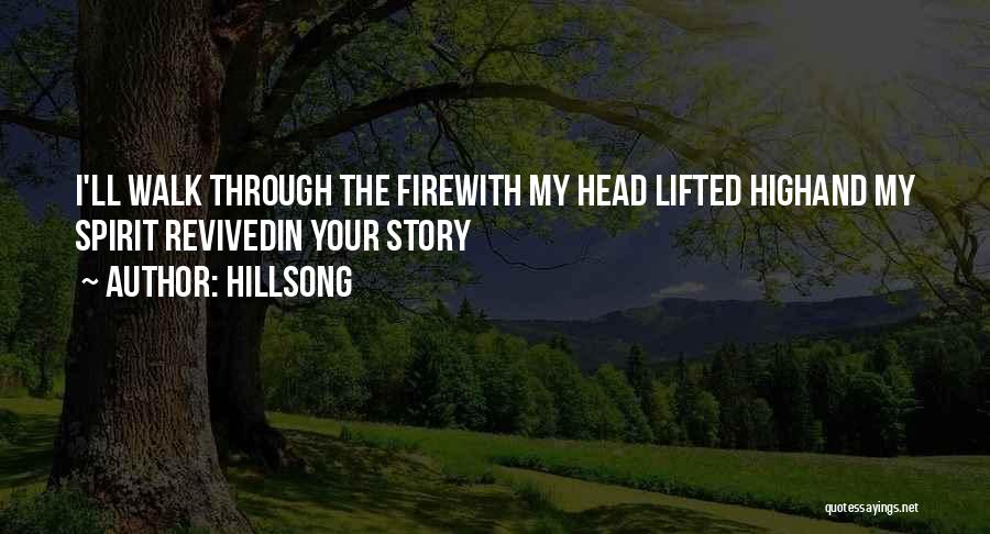 Hillsong Quotes: I'll Walk Through The Firewith My Head Lifted Highand My Spirit Revivedin Your Story