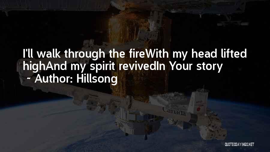 Hillsong Quotes: I'll Walk Through The Firewith My Head Lifted Highand My Spirit Revivedin Your Story
