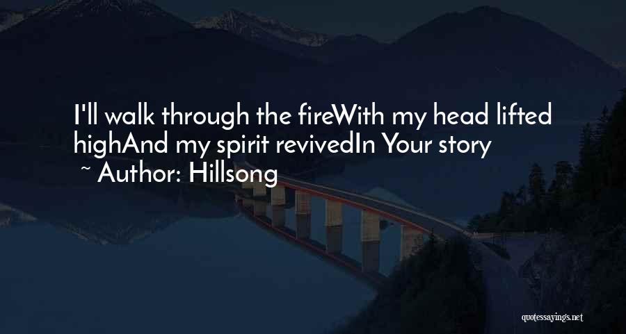 Hillsong Quotes: I'll Walk Through The Firewith My Head Lifted Highand My Spirit Revivedin Your Story
