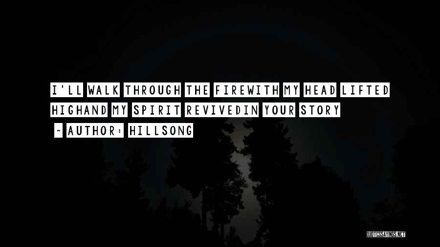 Hillsong Quotes: I'll Walk Through The Firewith My Head Lifted Highand My Spirit Revivedin Your Story
