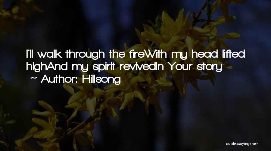 Hillsong Quotes: I'll Walk Through The Firewith My Head Lifted Highand My Spirit Revivedin Your Story
