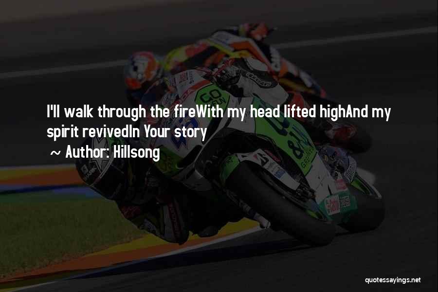 Hillsong Quotes: I'll Walk Through The Firewith My Head Lifted Highand My Spirit Revivedin Your Story