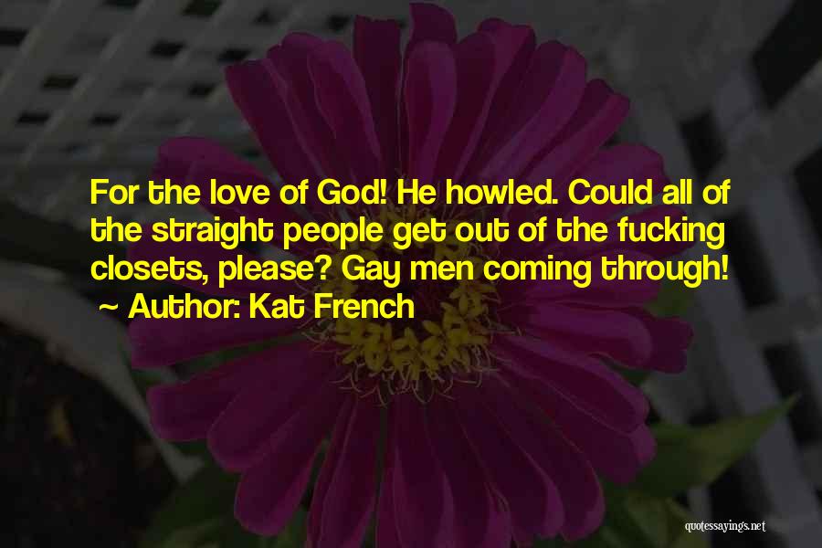 Kat French Quotes: For The Love Of God! He Howled. Could All Of The Straight People Get Out Of The Fucking Closets, Please?