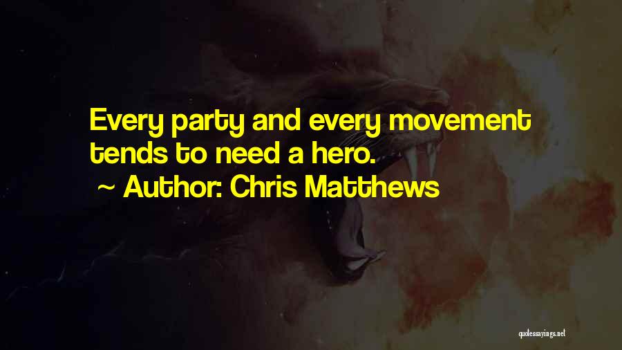 Chris Matthews Quotes: Every Party And Every Movement Tends To Need A Hero.