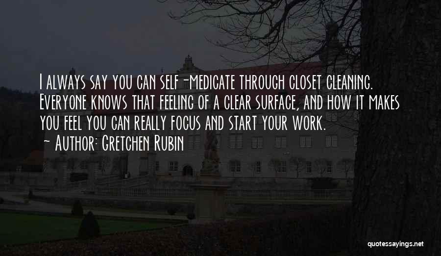 Gretchen Rubin Quotes: I Always Say You Can Self-medicate Through Closet Cleaning. Everyone Knows That Feeling Of A Clear Surface, And How It