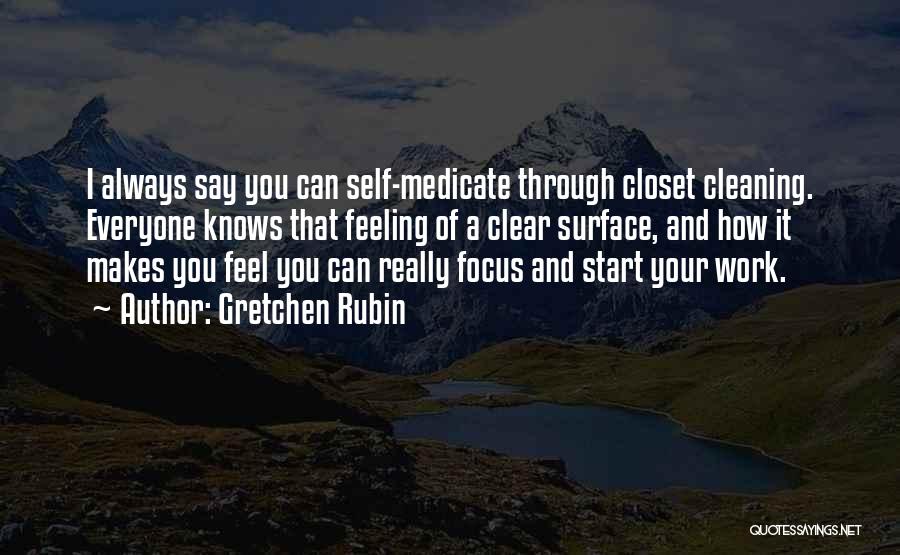 Gretchen Rubin Quotes: I Always Say You Can Self-medicate Through Closet Cleaning. Everyone Knows That Feeling Of A Clear Surface, And How It