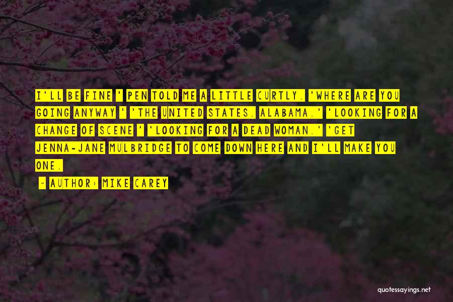Mike Carey Quotes: I'll Be Fine ' Pen Told Me A Little Curtly. 'where Are You Going Anyway ' 'the United States. Alabama.'
