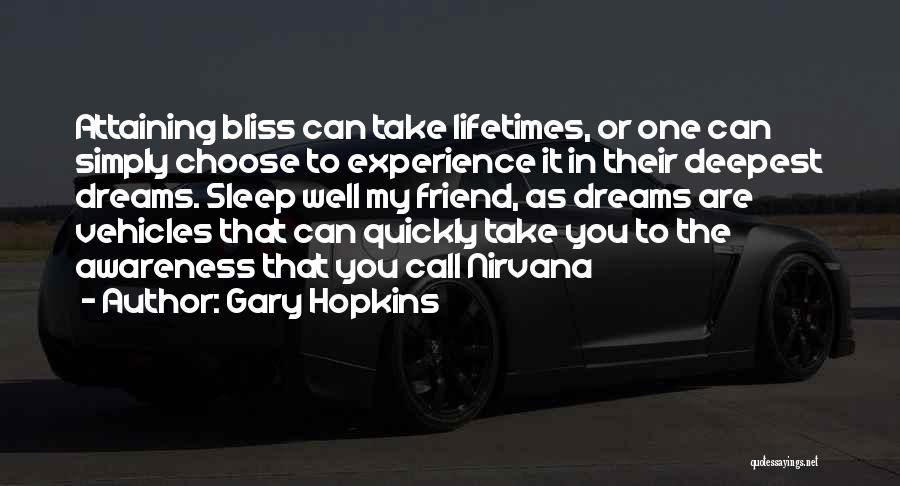 Gary Hopkins Quotes: Attaining Bliss Can Take Lifetimes, Or One Can Simply Choose To Experience It In Their Deepest Dreams. Sleep Well My