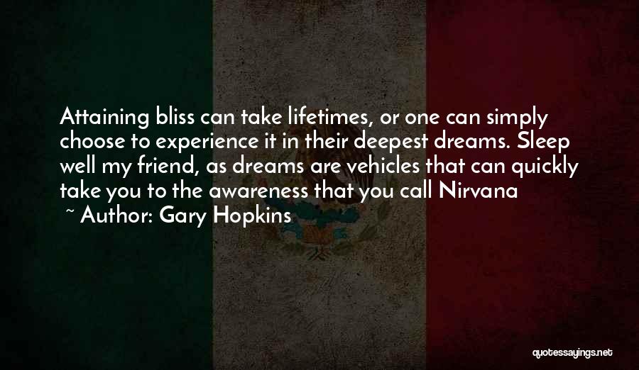 Gary Hopkins Quotes: Attaining Bliss Can Take Lifetimes, Or One Can Simply Choose To Experience It In Their Deepest Dreams. Sleep Well My