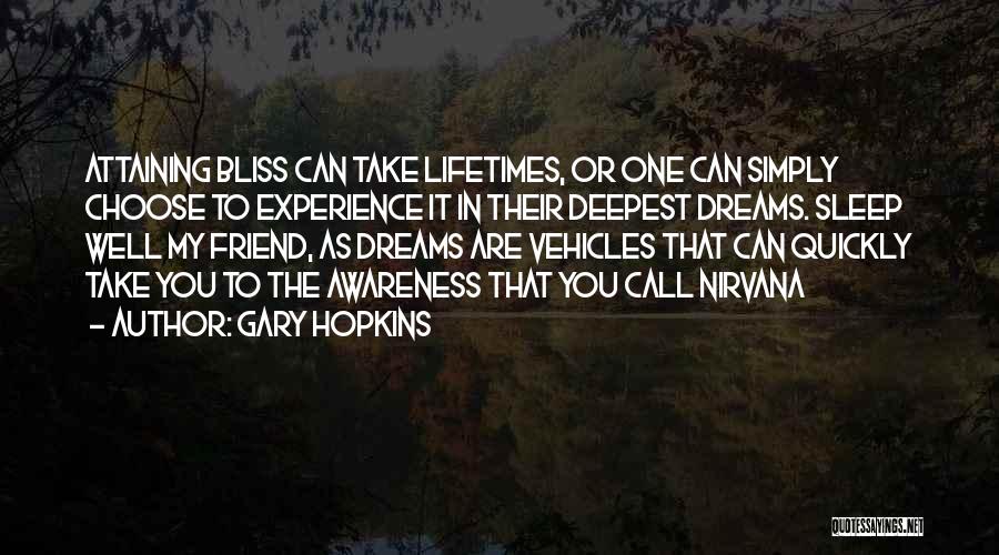 Gary Hopkins Quotes: Attaining Bliss Can Take Lifetimes, Or One Can Simply Choose To Experience It In Their Deepest Dreams. Sleep Well My