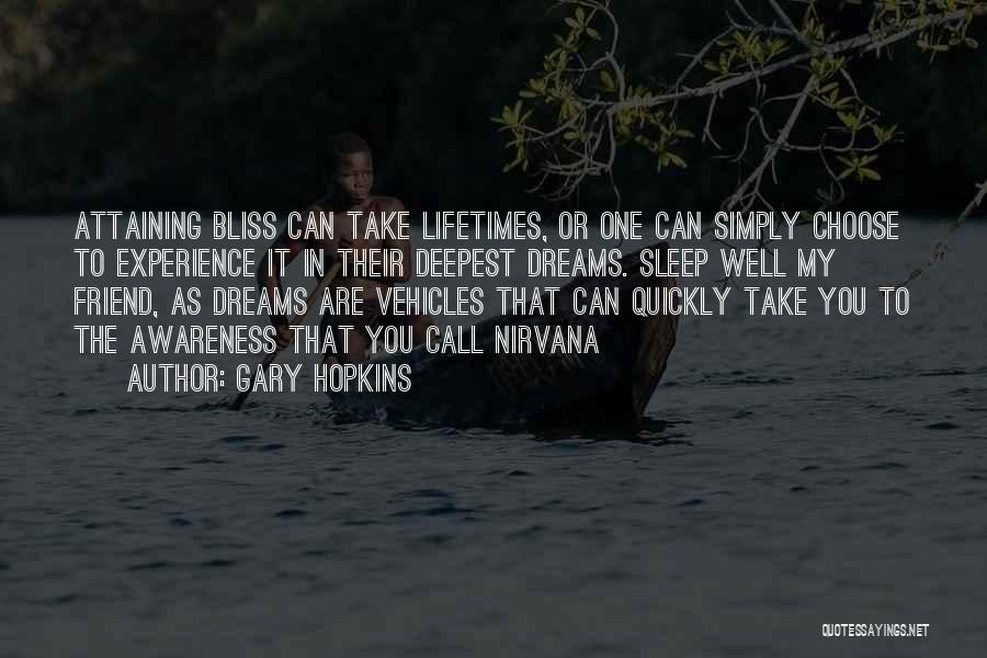 Gary Hopkins Quotes: Attaining Bliss Can Take Lifetimes, Or One Can Simply Choose To Experience It In Their Deepest Dreams. Sleep Well My