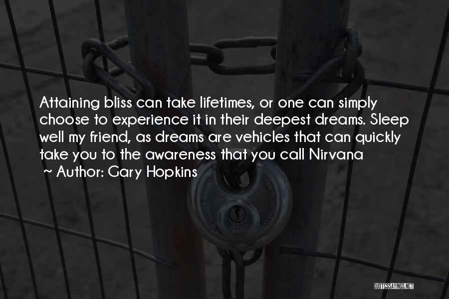 Gary Hopkins Quotes: Attaining Bliss Can Take Lifetimes, Or One Can Simply Choose To Experience It In Their Deepest Dreams. Sleep Well My