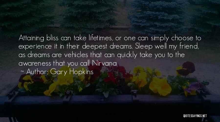 Gary Hopkins Quotes: Attaining Bliss Can Take Lifetimes, Or One Can Simply Choose To Experience It In Their Deepest Dreams. Sleep Well My