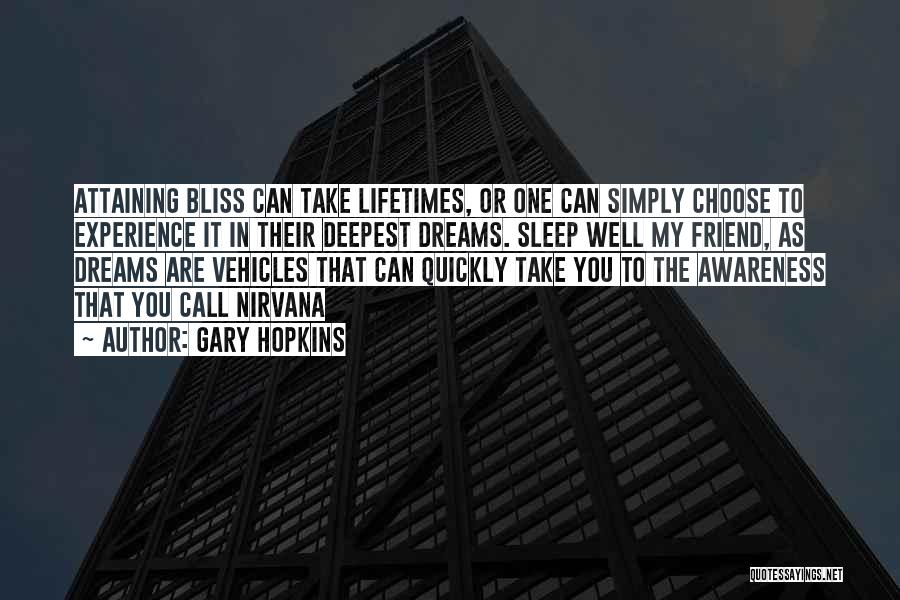 Gary Hopkins Quotes: Attaining Bliss Can Take Lifetimes, Or One Can Simply Choose To Experience It In Their Deepest Dreams. Sleep Well My