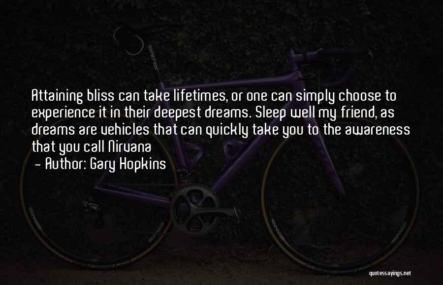 Gary Hopkins Quotes: Attaining Bliss Can Take Lifetimes, Or One Can Simply Choose To Experience It In Their Deepest Dreams. Sleep Well My