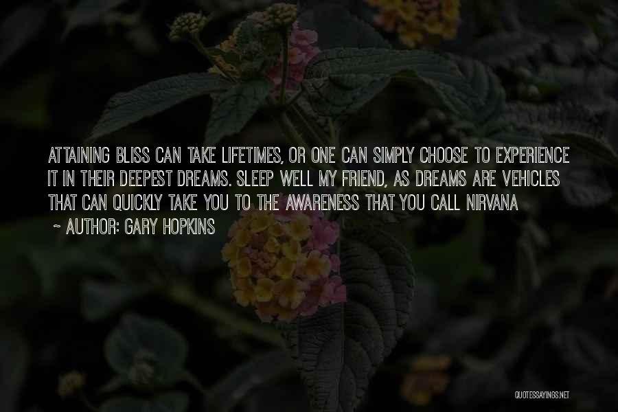 Gary Hopkins Quotes: Attaining Bliss Can Take Lifetimes, Or One Can Simply Choose To Experience It In Their Deepest Dreams. Sleep Well My