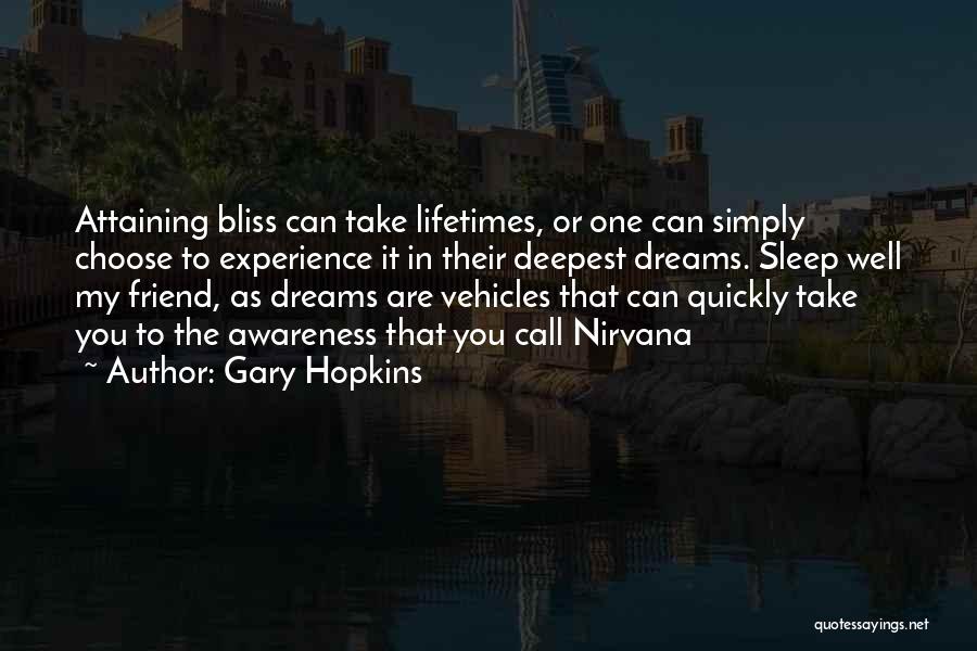 Gary Hopkins Quotes: Attaining Bliss Can Take Lifetimes, Or One Can Simply Choose To Experience It In Their Deepest Dreams. Sleep Well My