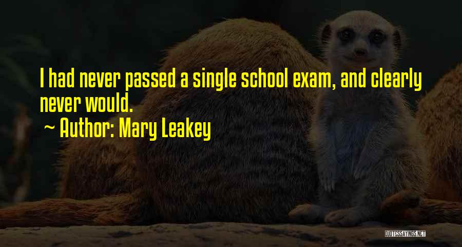 Mary Leakey Quotes: I Had Never Passed A Single School Exam, And Clearly Never Would.