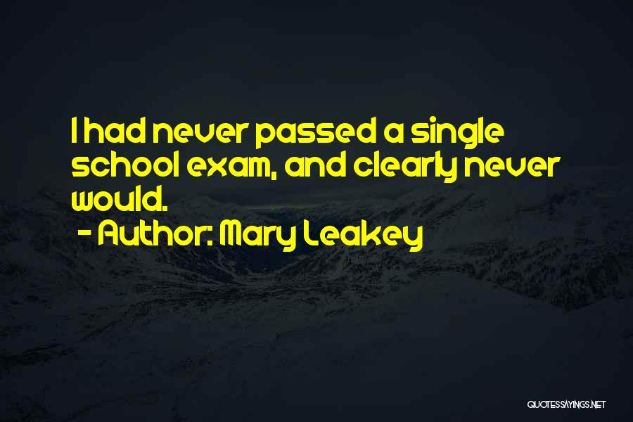 Mary Leakey Quotes: I Had Never Passed A Single School Exam, And Clearly Never Would.