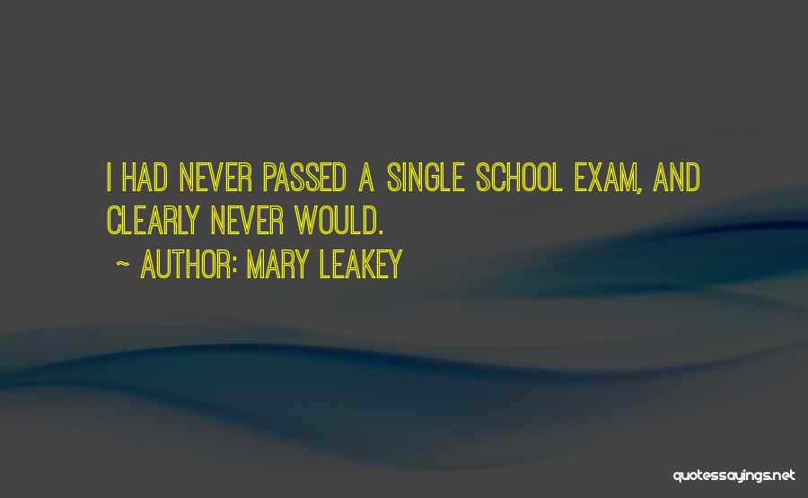 Mary Leakey Quotes: I Had Never Passed A Single School Exam, And Clearly Never Would.