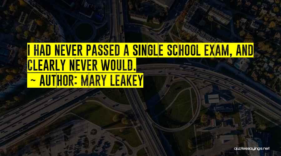 Mary Leakey Quotes: I Had Never Passed A Single School Exam, And Clearly Never Would.