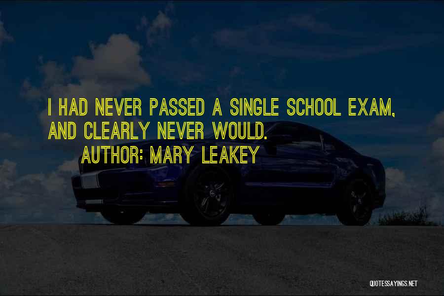 Mary Leakey Quotes: I Had Never Passed A Single School Exam, And Clearly Never Would.