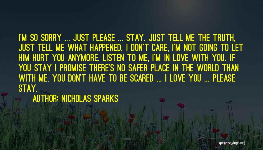 Nicholas Sparks Quotes: I'm So Sorry ... Just Please ... Stay. Just Tell Me The Truth, Just Tell Me What Happened. I Don't