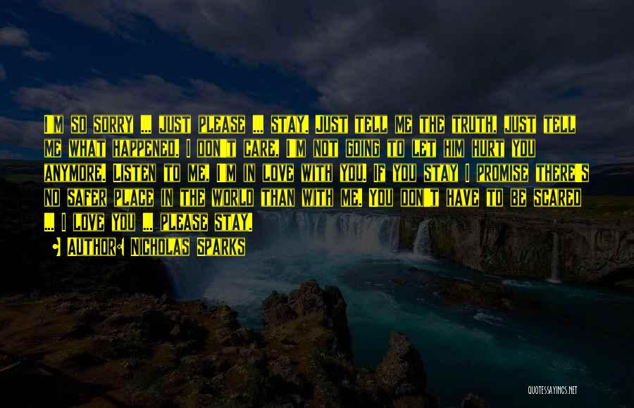 Nicholas Sparks Quotes: I'm So Sorry ... Just Please ... Stay. Just Tell Me The Truth, Just Tell Me What Happened. I Don't