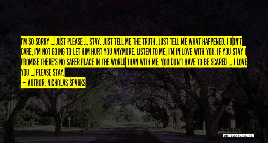 Nicholas Sparks Quotes: I'm So Sorry ... Just Please ... Stay. Just Tell Me The Truth, Just Tell Me What Happened. I Don't