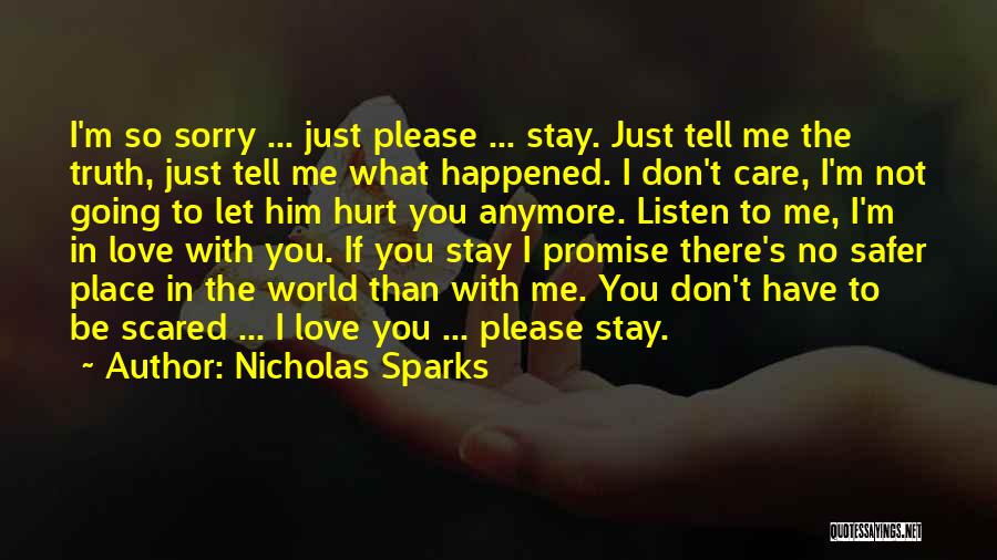 Nicholas Sparks Quotes: I'm So Sorry ... Just Please ... Stay. Just Tell Me The Truth, Just Tell Me What Happened. I Don't