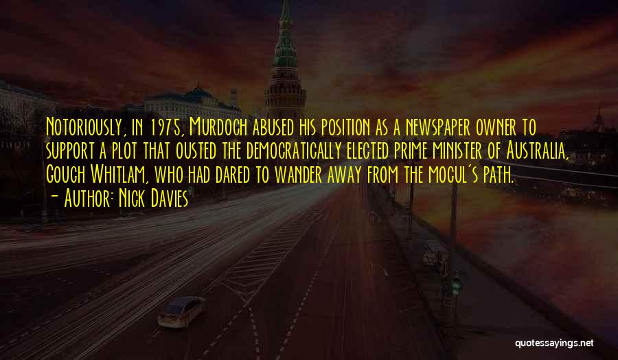 Nick Davies Quotes: Notoriously, In 1975, Murdoch Abused His Position As A Newspaper Owner To Support A Plot That Ousted The Democratically Elected