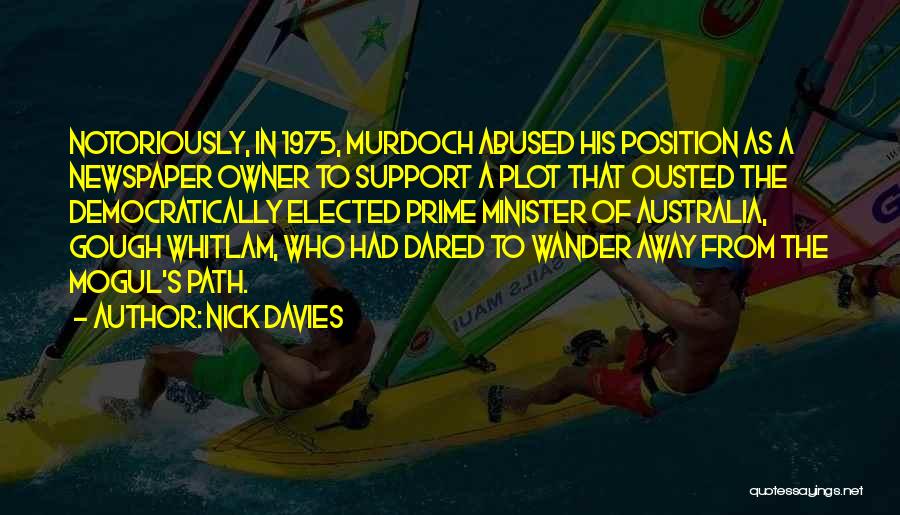 Nick Davies Quotes: Notoriously, In 1975, Murdoch Abused His Position As A Newspaper Owner To Support A Plot That Ousted The Democratically Elected