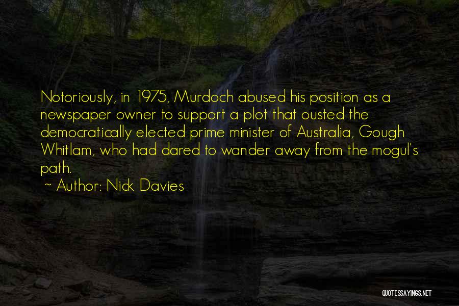 Nick Davies Quotes: Notoriously, In 1975, Murdoch Abused His Position As A Newspaper Owner To Support A Plot That Ousted The Democratically Elected
