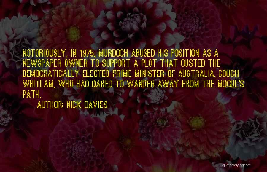 Nick Davies Quotes: Notoriously, In 1975, Murdoch Abused His Position As A Newspaper Owner To Support A Plot That Ousted The Democratically Elected
