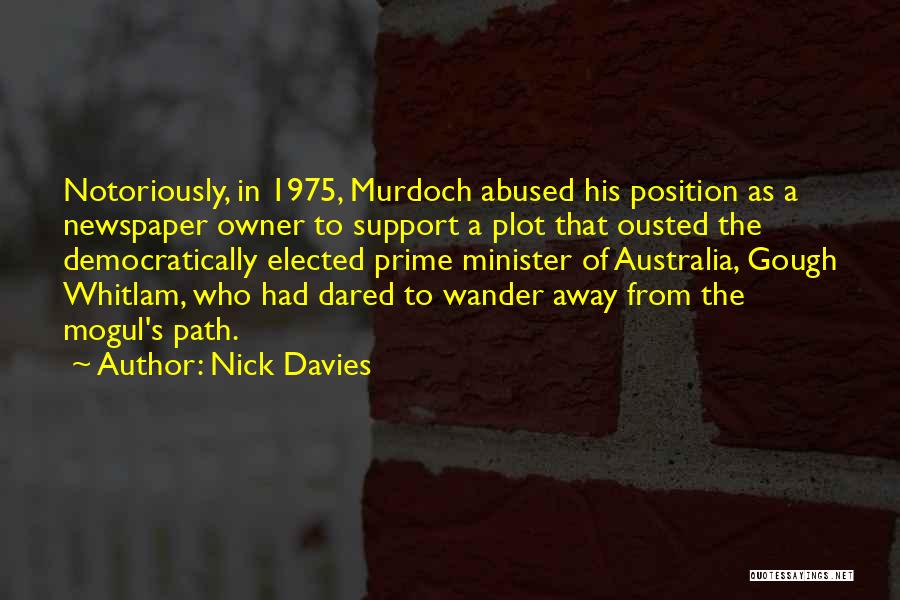 Nick Davies Quotes: Notoriously, In 1975, Murdoch Abused His Position As A Newspaper Owner To Support A Plot That Ousted The Democratically Elected