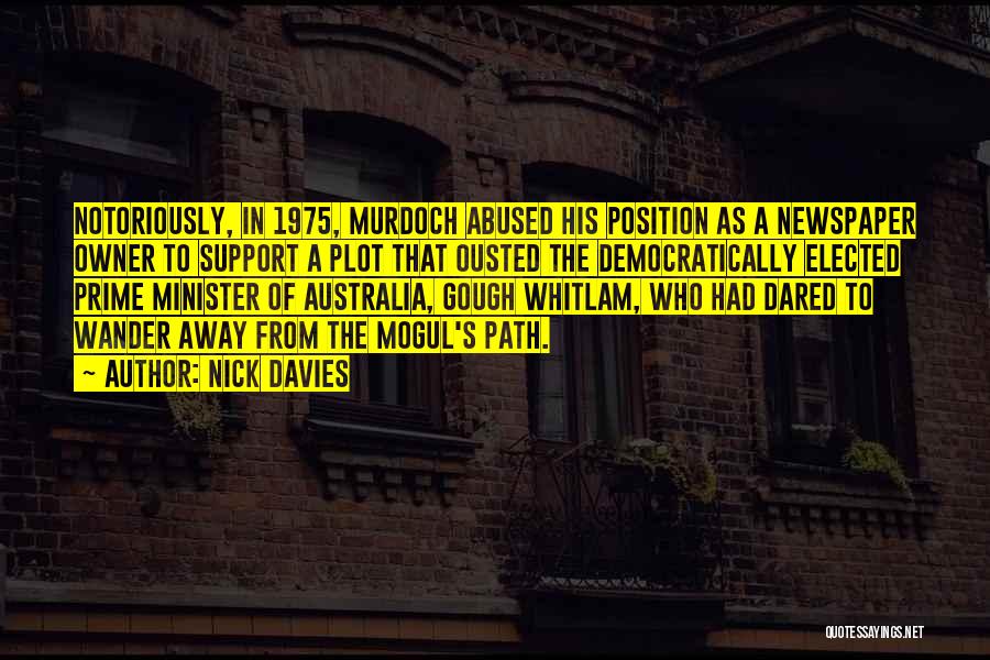 Nick Davies Quotes: Notoriously, In 1975, Murdoch Abused His Position As A Newspaper Owner To Support A Plot That Ousted The Democratically Elected