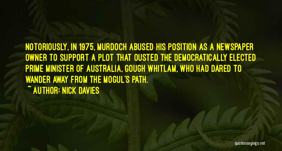 Nick Davies Quotes: Notoriously, In 1975, Murdoch Abused His Position As A Newspaper Owner To Support A Plot That Ousted The Democratically Elected