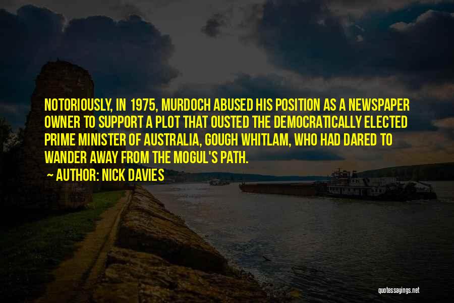 Nick Davies Quotes: Notoriously, In 1975, Murdoch Abused His Position As A Newspaper Owner To Support A Plot That Ousted The Democratically Elected