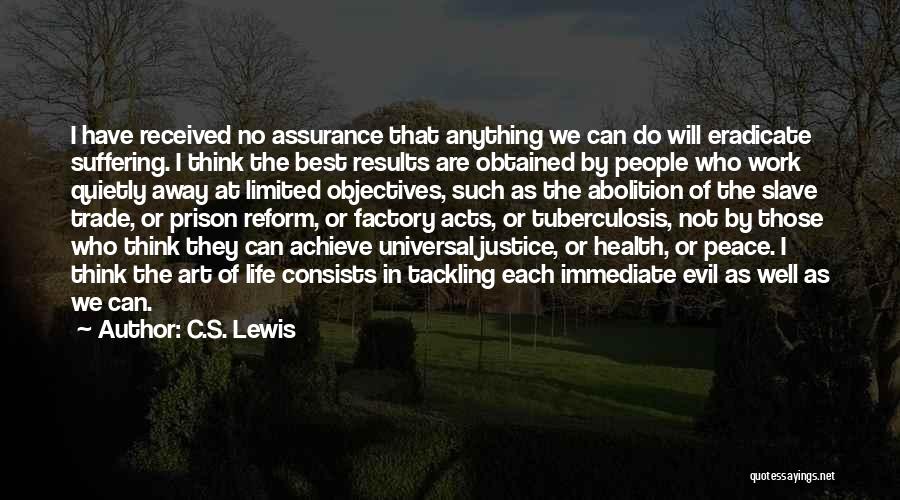 C.S. Lewis Quotes: I Have Received No Assurance That Anything We Can Do Will Eradicate Suffering. I Think The Best Results Are Obtained