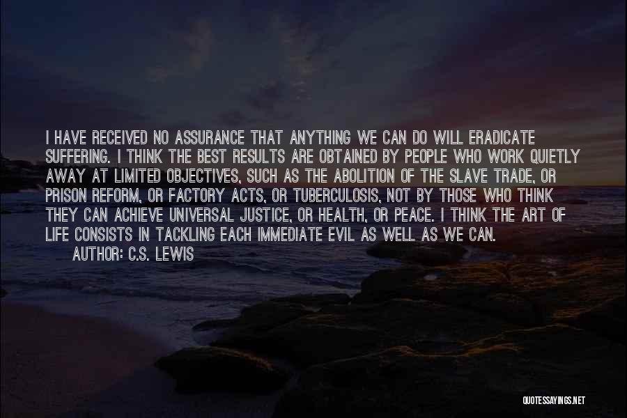 C.S. Lewis Quotes: I Have Received No Assurance That Anything We Can Do Will Eradicate Suffering. I Think The Best Results Are Obtained