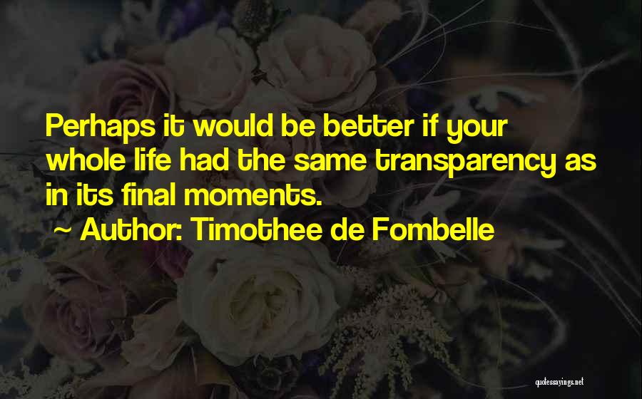 Timothee De Fombelle Quotes: Perhaps It Would Be Better If Your Whole Life Had The Same Transparency As In Its Final Moments.