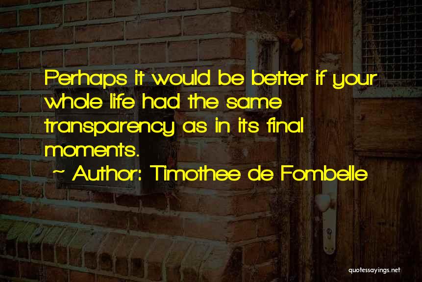 Timothee De Fombelle Quotes: Perhaps It Would Be Better If Your Whole Life Had The Same Transparency As In Its Final Moments.