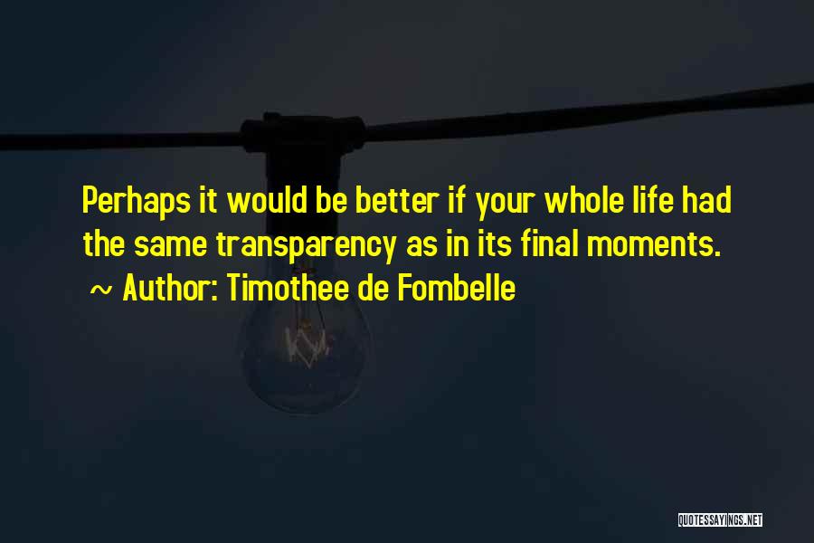 Timothee De Fombelle Quotes: Perhaps It Would Be Better If Your Whole Life Had The Same Transparency As In Its Final Moments.