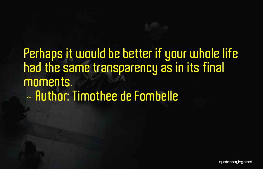Timothee De Fombelle Quotes: Perhaps It Would Be Better If Your Whole Life Had The Same Transparency As In Its Final Moments.