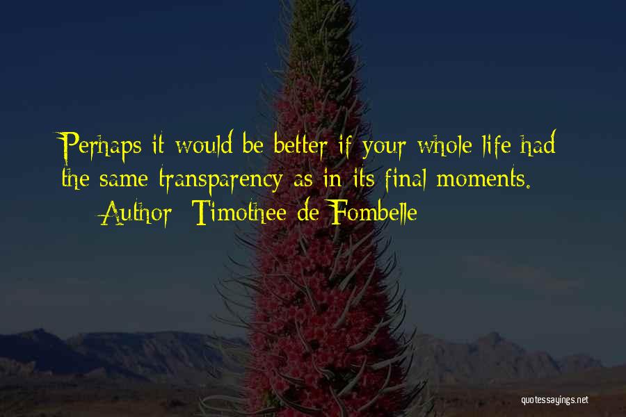 Timothee De Fombelle Quotes: Perhaps It Would Be Better If Your Whole Life Had The Same Transparency As In Its Final Moments.