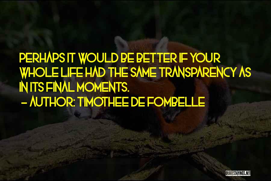 Timothee De Fombelle Quotes: Perhaps It Would Be Better If Your Whole Life Had The Same Transparency As In Its Final Moments.